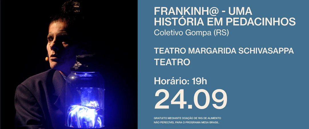 Frankinh@ – Uma História em Pedacinhos, do Coletivo Gompa (RS). Em cena, uma pessoa segura um recipiente iluminado por luz azul em ambiente escuro. Informações: Teatro Margarida Schivasappa, 24/09 às 19h, classificação livre, acessibilidade em Libras.