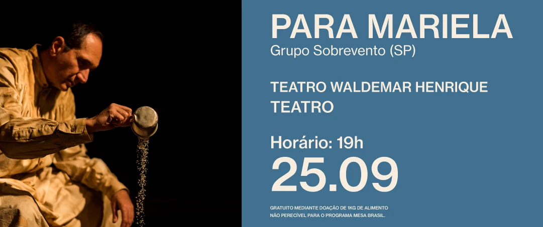 Para Mariela, do Grupo Sobrevento (SP). Em cena, uma pessoa sentada despeja pequenos grãos de um recipiente metálico sob iluminação cênica. Informações: Teatro Waldemar Henrique, 25/09 às 19h, classificação livre, acessibilidade em Libras.